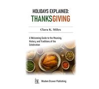 Holidays Explained: Thanksgiving: A Welcoming Guide to the Meaning, History, and Traditions of the Celebration
