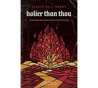 Holier Than Thou : How God's Holiness Helps Us Trust Him by Jackie Hill Perry...