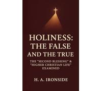 Holiness-The False and the True: The “Second Blessing” and “Higher Christian Life” Examined