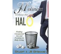 Holiness Without the Halo: Finding Unexpected Joy and Freedom in Holy Living