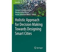Holistic Approach for Decision Making Towards Designing Smart Cities (Future City)