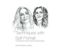 Holistic Art Techniques with Self-Portrait: A living Manual for Conscious Creation and Spiritual Exploration