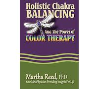 Holistic Chakra Balancing and the Power of Color Therapy: Volume 1 (Dragonfly Insights)