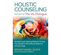 Holistic Counseling - Introducing "The Vis Dialogue": Breakthrough Healing Method Uniting The Worlds Of Mind-Body Medicine & Psychology