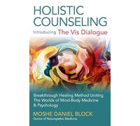Holistic Counseling - Introducing the Vis Dialogue: Breakthrough Healing Method Uniting the Worlds of Mind-Body Medicine & Psychology