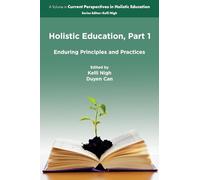 Holistic Education, Part 1: Enduring Principles and Practices (Current Perspectives in Holistic Education)