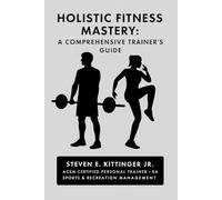 Holistic Fitness Mastery: A Comprehensive Trainer's Guide