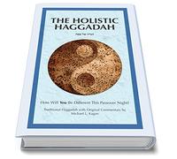 Holistic Haggadah: How Will You Be Different This Passover Night? Traditional Haggadah with Original Commentary