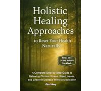 Holistic Healing Approaches to Reset Your Health Naturally: A Complete Step-by-Step Guide to Relieving Chronic Stress, Sleep Issues, and Lifestyle Disease Without Medication