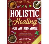 HOLISTIC HEALING FOR AUTOIMMUNE: MIND-BODY PRACTICES AND LIFESTYLE STRATEGIES FOR AUTOIMMUNE SUPPORT
