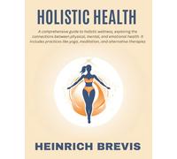 Holistic Health: A comprehensive guide to holistic wellness, exploring the connections between physical, mental, and emotional health. It includes practices like yoga, meditation