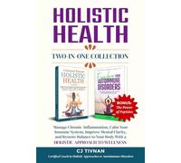 Holistic Health Two-In-One Collection: MANAGE CHRONIC INFLAMMATION, CALM YOUR IMMUNE SYSTEM, IMPROVE MENTAL CLARITY, AND RESTORE BALANCE TO YOUR BODY WITH A HOLISTIC APPROACH TO WELLNESS