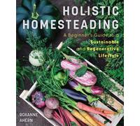 Holistic Homesteading: A Guide to a Sustainable and Regenerative Lifestyle