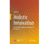 Holistic Innovation: Innovation Paradigm Explorations in the New Era by Jin Chen