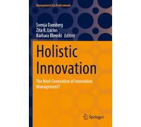 Holistic Innovation: The Next Generation of Innovation Management? (Management for Professionals)