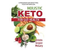 Holistic Keto for Gut Health: A Program for Resetting Your Metabolism