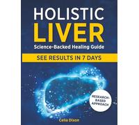 Holistic Liver Science- Backed Healing Guide: The Scientific and Integrated Method to Regenerate the Liver and Detoxify in 30 Days | Say Goodbye to Fatty Liver, Chronic Fatigue, and Bloating