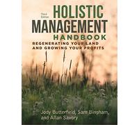 Holistic Management Handbook, Third Edition: Regenerating Your Land and Growing Your Profits