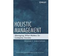 Holistic Management: Managing What Matters for Company Success (Wiley Series in Systems Engineering and Management)