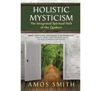 Holistic Mysticism: The Integrated Spiritual Path of the Quakers