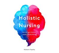 Holistic Nursing: Holism and Holistic Health Care for Nurses