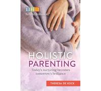 Holistic Parenting: Today's nurturing becomes tomorrow's brilliance (Belly to Brilliance Series)