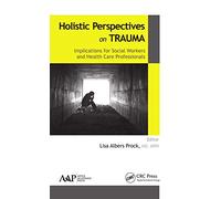 Holistic Perspectives on Trauma: Implications for Social Workers and Health-Care Professionals