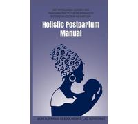 Holistic Postpartum Manual: Safe Physiological Guidance and Traditional Practices in the Approach to Postpartum Recovery and Baby Care (Holistic Maternal Health Manuals)