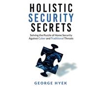 Holistic Security Secrets: Solving the Puzzle of Home Security Against Cyber and Traditional Threats