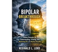 Holistic Strategies for Understanding, Treating, and Mastering Life with Bipolar Disorder: Holistic Strategies for Understanding, Treating, and Mastering Life with Bipolar Disorder