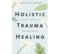Holistic Trauma Healing : Strategies to Integrate the Body, Mind, and Spirit