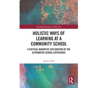Holistic Ways of Learning at a Community School : A Critical Narrative Exploration of the Alternative School Experience