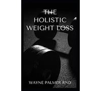 HOLISTIC WEIGHT LOSS: The Effective Guide To Losing Weight The Healthy Way Through The Mind And Food