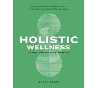 Holistic Wellness: Ancient and Modern Health Practices to Revitalize Your Mind, Body, and Spirit