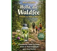 Holla, die Waldfee - Getränke aus Wald und Wiese - Erfrischende, kühle Naturgetränke direkt im Wald hergestellt, ganz ohne Kochen und ohne Zucker - Für unterwegs, Wandern, Familie und Outdoor