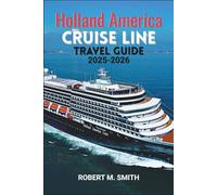 HOLLAND AMERICA CRUISE LINE TRAVEL GUIDE 2025-2026.: Your Essential Guide to Classic Voyages, Scenic Routes, and Expert Tips for Unforgettable Ocean Adventures