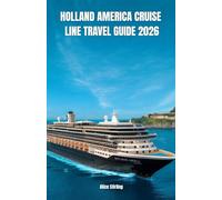 Holland America Cruise Line Travel Guide 2026: Navigating Ships, Selecting Staterooms, Exploring Alaska, Caribbean & Mediterranean Ports, Maximizing ... Shore Excursions and Budget-Smart Cruising
