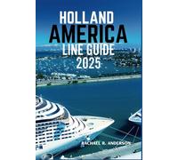 HOLLAND AMERICA LINE GUIDE 2025: A Comprehensive Look at Itineraries, Ship Features, and Onboard Experiences for Your Perfect Cruise