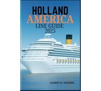 HOLLAND AMERICA LINE GUIDE 2025: Exploring the world's Top Destinations with Unmatched Luxury, Adventure, and Comfort