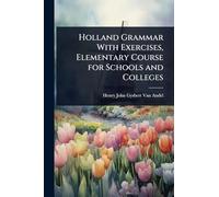 Holland Grammar With Exercises, Elementary Course for Schools and Colleges