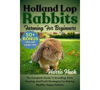Holland Lop Rabbits Farming For Beginners: The Complete Guide To Breeding, Care, Housing, And Profit Strategies For Raising Healthy, Happy Rabbits