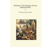 Holland: The History of the Netherlands (Classic Books)
