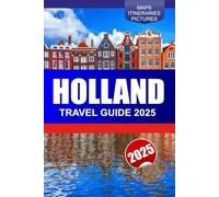 Holland Travel Guide 2025: Exploring Amsterdam’s Canals, Tulip Fields, Dutch Cultures and Historic Cities in Netherlands
