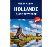 HOLLANDE GUIDE DE VOYAGE 2026: Découvrez les principales attractions, les joyaux cachés, la cuisine locale et des conseils de voyage pour explorer les Pays-Bas