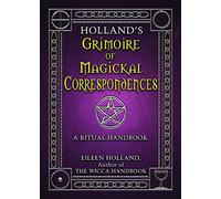 Holland's Grimoire of Magickal Correspondences: A Ritual Handbook