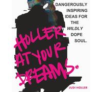 Holler at Your Dreams: Dangerously Inspiring Ideas for the Wildly Dope Soul