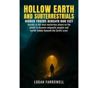 Hollow Earth and Subterrestrials: Hidden Truths Beneath Our Feet: Journey to the most mysterious places on the planet to discover enigmatic peoples and worlds hidden beneath the Earth's crust