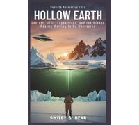 Hollow Earth: Beneath Antarctica’s Ice: Secrets, UFOs, Expeditions, and the Hidden Realms Waiting to Be Uncovered