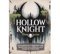 HOLLOW KNIGHT GAME GUIDE: The Complete Boss Strategy Walkthrough, Tips and Tricks, Every Hidden Secrets to Conquer the Darkest Depth (Strategy guide and Computer video games book)