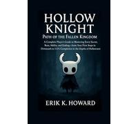 Hollow Knight: Path of the Fallen Kingdom: A Complete Player’s Guide to Mastering Every Secret, Boss, Ability, and Ending From Your First Steps in ... 112% Completion in the Depths of Hallownest